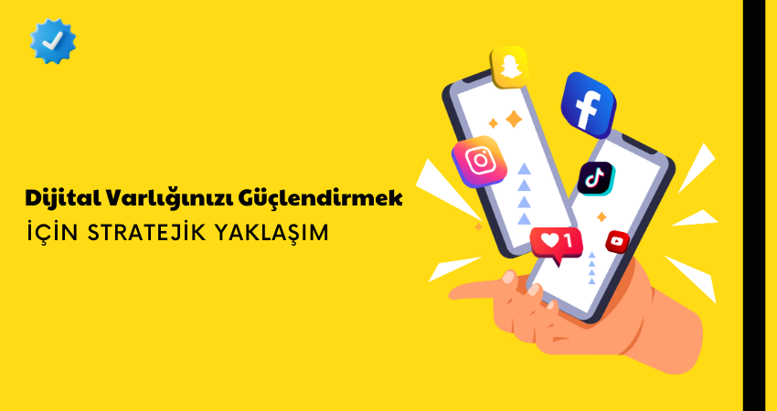 Dijital Varlığınızı Güçlendirmek İçin Stratejik Yaklaşım